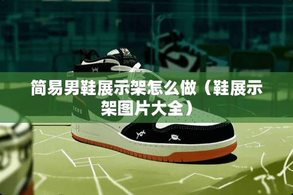 简易男鞋展示架怎么做（鞋展示架图片大全）