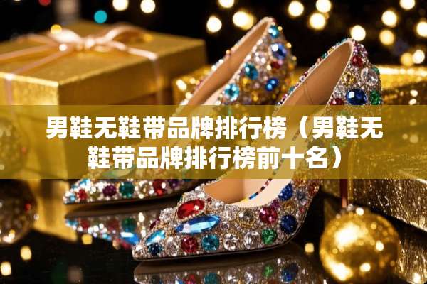 男鞋无鞋带品牌排行榜（男鞋无鞋带品牌排行榜前十名）