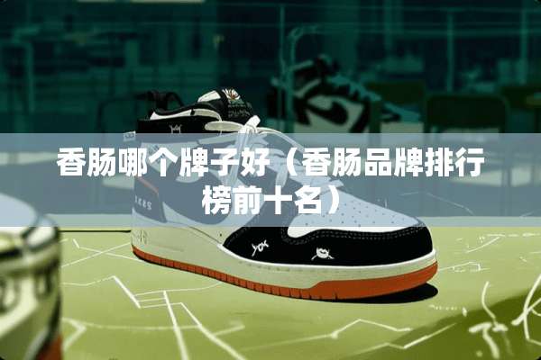 香肠哪个牌子好（香肠品牌排行榜前十名）