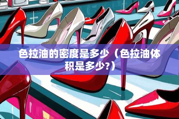 色拉油的密度是多少（色拉油体积是多少?）