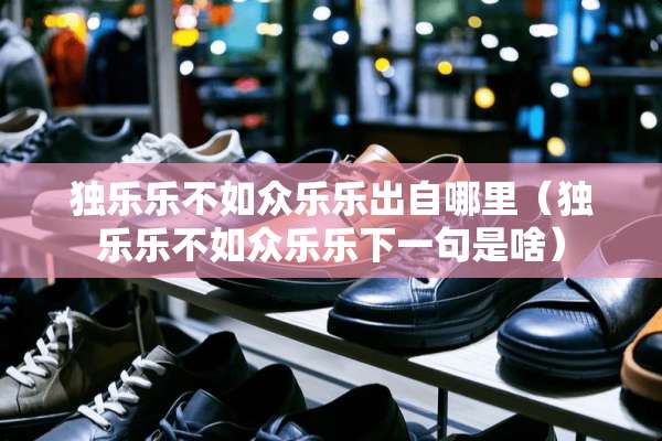 独乐乐不如众乐乐出自哪里（独乐乐不如众乐乐下一句是啥）