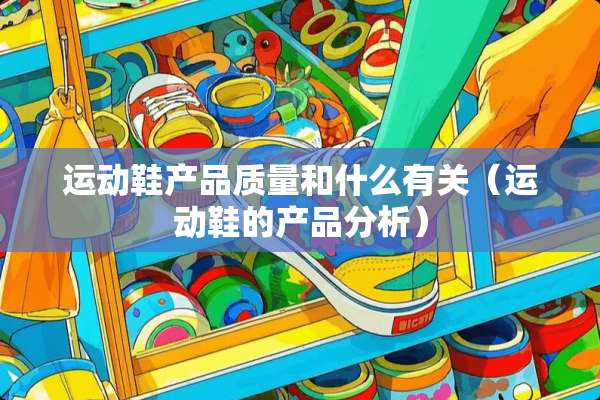运动鞋产品质量和什么有关（运动鞋的产品分析）