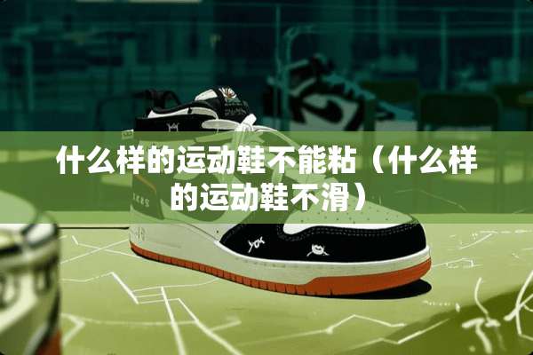 什么样的运动鞋不能粘（什么样的运动鞋不滑）