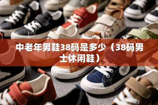 中老年男鞋38码是多少（38码男士休闲鞋）