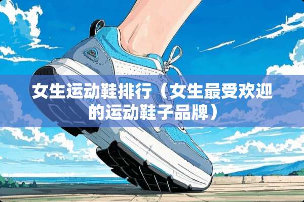 女生运动鞋排行（女生最受欢迎的运动鞋子品牌）