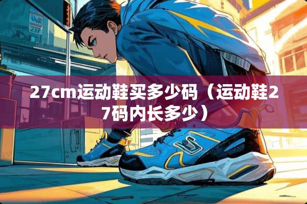 27cm运动鞋买多少码（运动鞋27码内长多少）