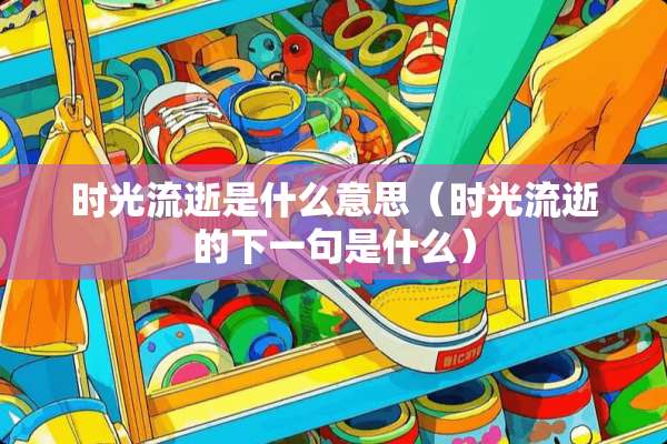 时光流逝是什么意思（时光流逝的下一句是什么）