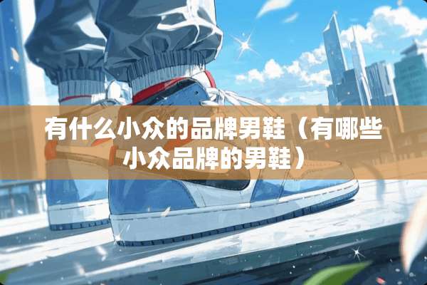 有什么小众的品牌男鞋（有哪些小众品牌的男鞋）