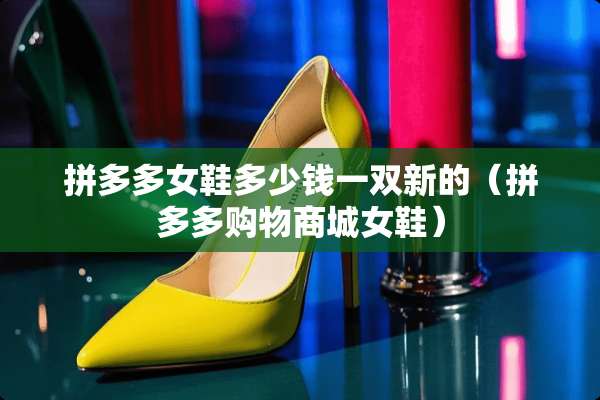 拼多多女鞋多少钱一双新的（拼多多购物商城女鞋）