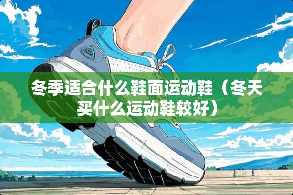冬季适合什么鞋面运动鞋（冬天买什么运动鞋较好）