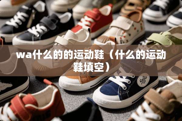 wa什么的的运动鞋（什么的运动鞋填空）