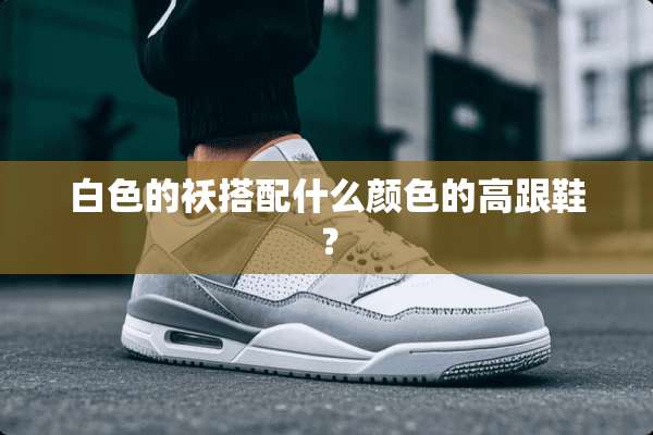 白色的袄搭配什么颜色的高跟鞋？