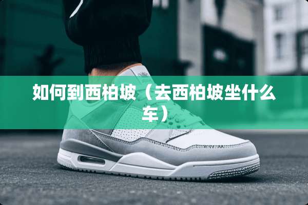 如何到西柏坡（去西柏坡坐什么车）