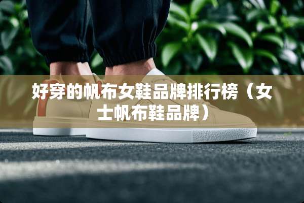 好穿的帆布女鞋品牌排行榜（女士帆布鞋品牌）