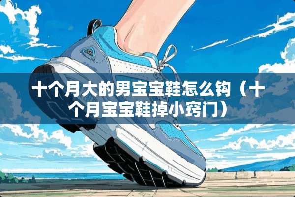 十个月大的男宝宝鞋怎么钩（十个月宝宝鞋掉小窍门）