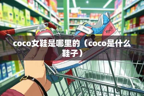coco女鞋是哪里的（coco是什么鞋子）