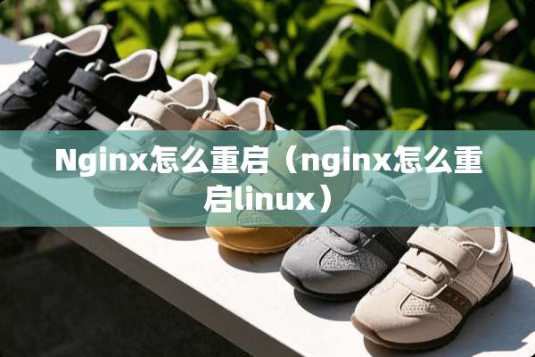 Nginx怎么重启（nginx怎么重启linux）