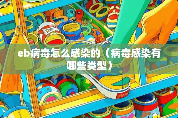 eb**怎么感染的（**感染有哪些类型）
