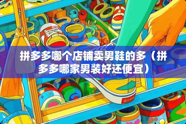 拼多多哪个店铺卖男鞋的多（拼多多哪家男装好还便宜）