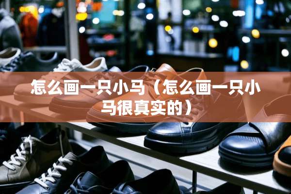 怎么画一只小马（怎么画一只小马很真实的）