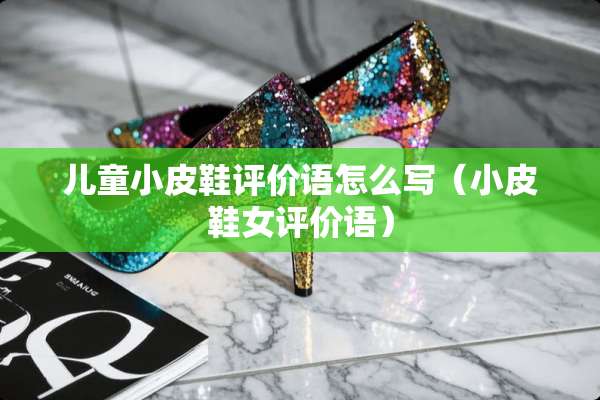 儿童小皮鞋评价语怎么写（小皮鞋女评价语）