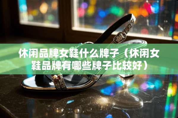 休闲品牌女鞋什么牌子（休闲女鞋品牌有哪些牌子比较好）