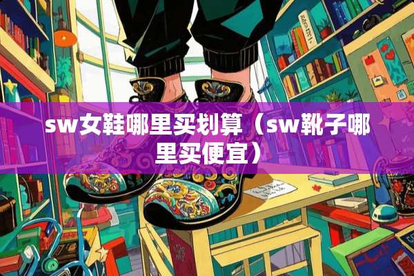 sw女鞋哪里买划算（sw靴子哪里买便宜）