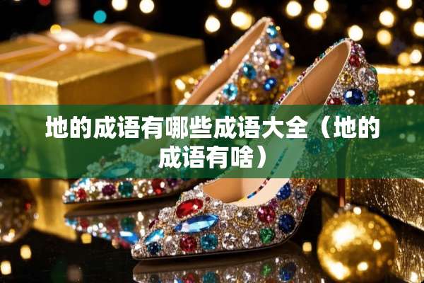 地的成语有哪些成语大全（地的成语有啥）