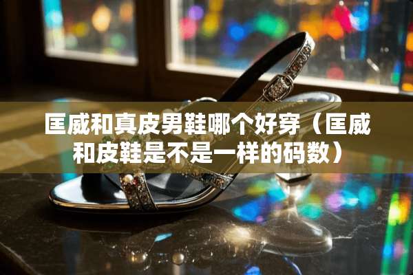 匡威和真皮男鞋哪个好穿（匡威和皮鞋是不是一样的码数）