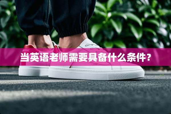 当英语老师需要具备什么条件？