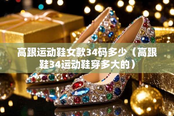 高跟运动鞋女款34码多少（高跟鞋34运动鞋穿多大的）