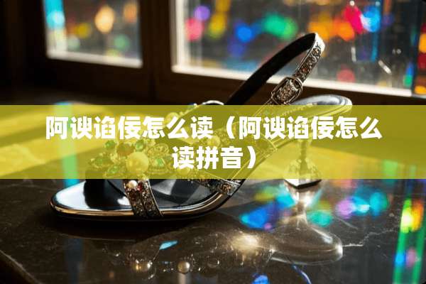 阿谀谄佞怎么读（阿谀谄佞怎么读拼音）