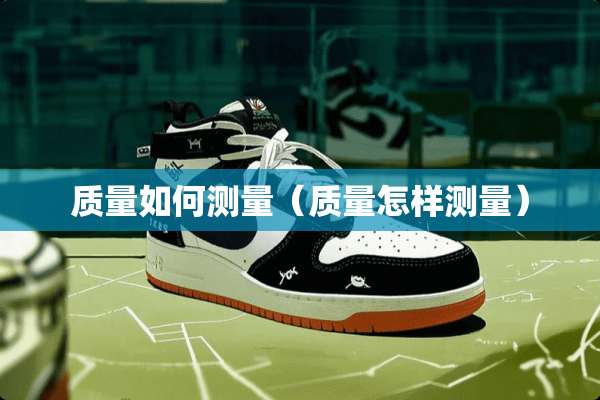 质量如何测量（质量怎样测量）