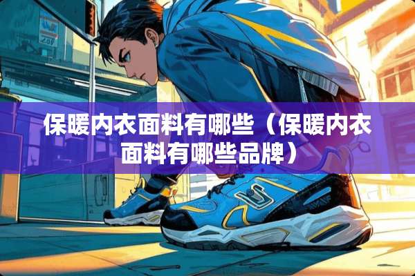 保暖**面料有哪些（保暖**面料有哪些品牌）