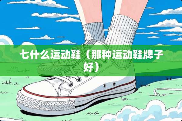 七什么运动鞋（那种运动鞋牌子好）