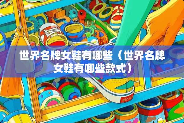 世界名牌女鞋有哪些（世界名牌女鞋有哪些款式）