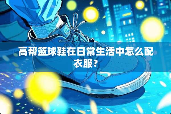 高帮篮球鞋在日常生活中怎么配衣服？