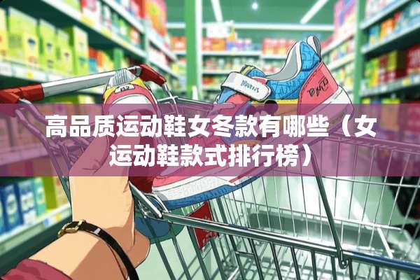 高品质运动鞋女冬款有哪些（女运动鞋款式排行榜）