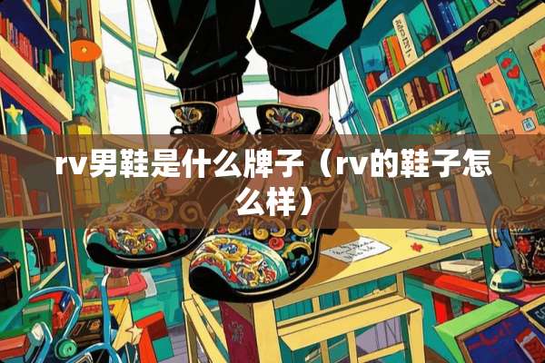 rv男鞋是什么牌子（rv的鞋子怎么样）