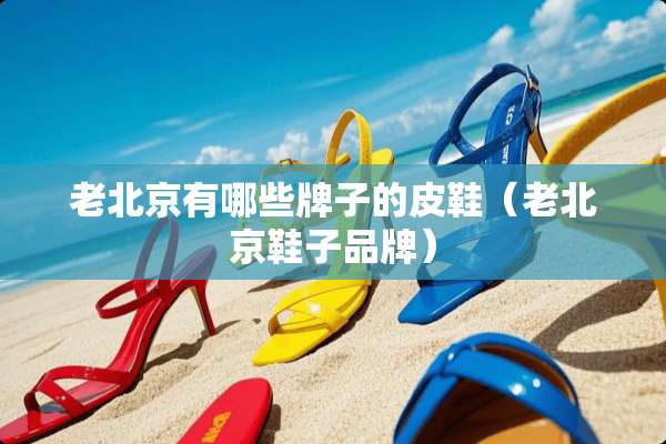 老北京有哪些牌子的皮鞋（老北京鞋子品牌）
