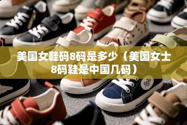 美国女鞋码8码是多少（美国女士8码鞋是中国几码）