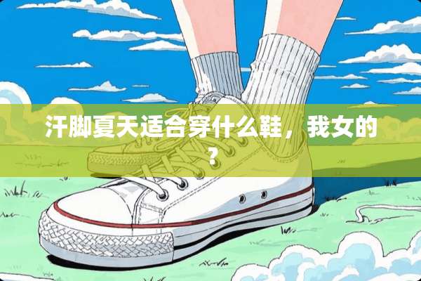 汗脚夏天适合穿什么鞋，我女的？