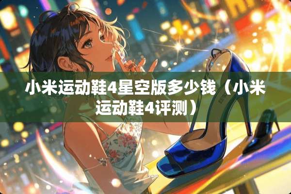 小米运动鞋4星空版多少钱（小米运动鞋4评测）