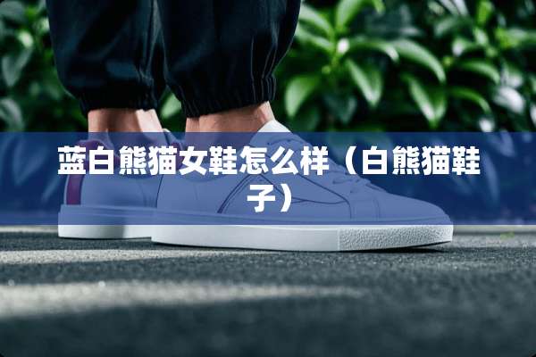 蓝白熊猫女鞋怎么样（白熊猫鞋子）