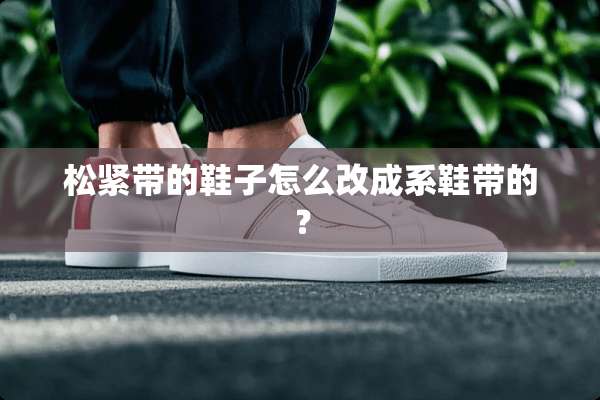 松紧带的鞋子怎么改成系鞋带的？