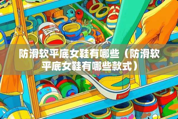防滑软平底女鞋有哪些（防滑软平底女鞋有哪些款式）