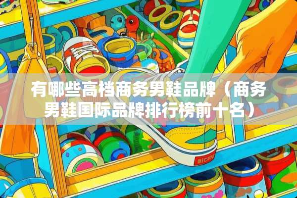 有哪些高档商务男鞋品牌（商务男鞋国际品牌排行榜前十名）
