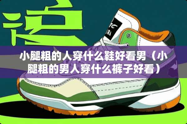 小腿粗的人穿什么鞋好看男（小腿粗的男人穿什么裤子好看）