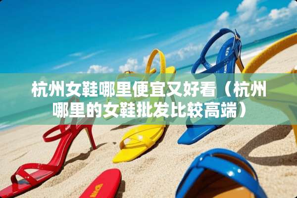 杭州女鞋哪里便宜又好看（杭州哪里的女鞋批发比较高端）
