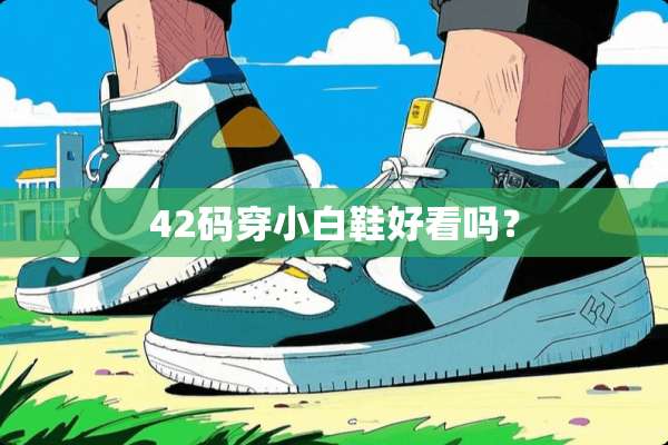 42码穿小白鞋好看吗？